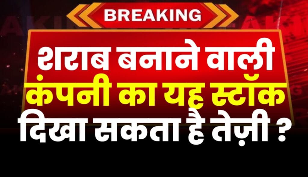 शराब बनाने वाली इस कंपनी का स्टॉक दिखा सकता है तेजी जानें पूरी जानकारी