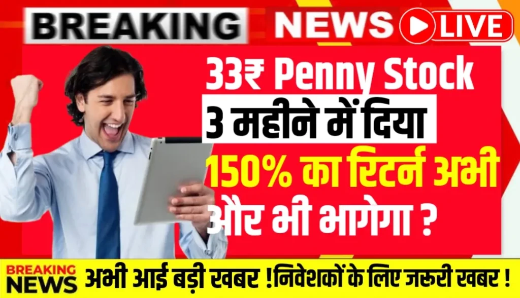 33₹ Penny Stock : 3 महीने में 150% से ज्यादा का रिटर्न निवेशकों को किया मालामाल