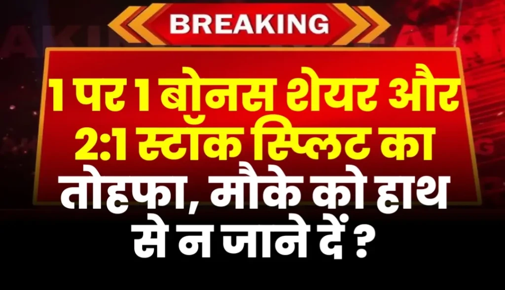 1 पर 1 बोनस शेयर और 2:1 स्टॉक स्प्लिट का तोहफा, मौके को हाथ से न जाने दें